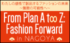 From Plan A t∞ Z: Fashion Forward in NAGOYA