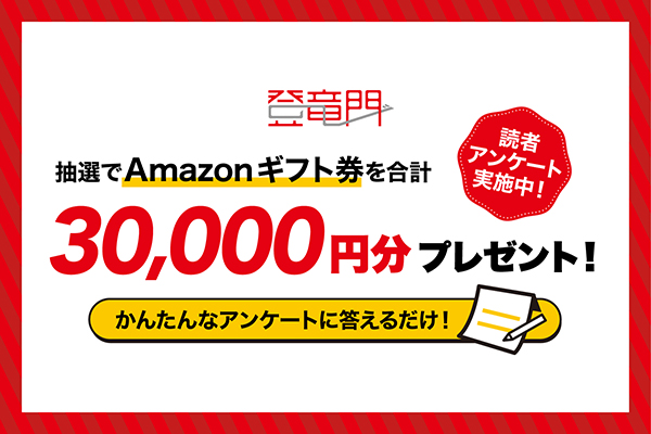 『登竜門』読者アンケート！あなたの声をお聞かせください！サイト改善に活かしてまいります。抽選で10名様に、Amazonギフト券3,000円分（合計30,000円分）をプレゼント！皆さまのご回答を心よりお待ちしております